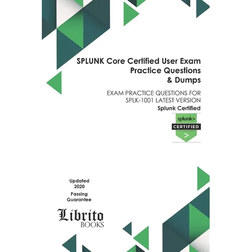 SPLUNK Core Certified User Exam Practice Questions & Dumps: Exam Practice Questions for Splk-1001 Latest Version