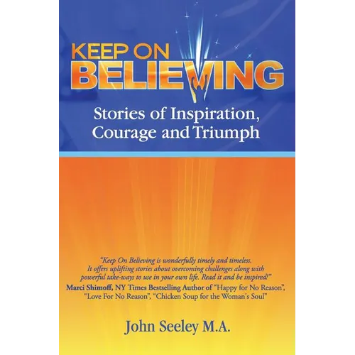 Keep On Believing!: Inspiring Stories of Overcoming Adversity, Persevering and Triumph