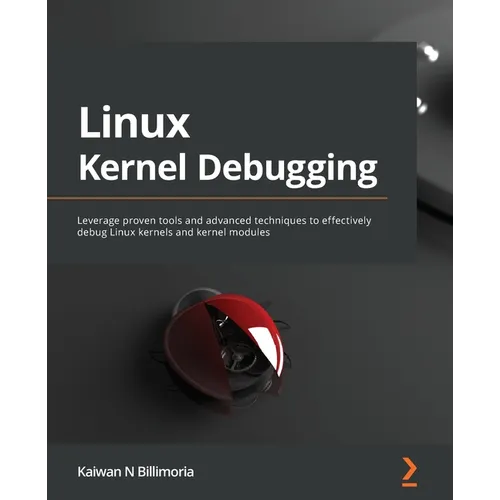Linux Kernel Debugging: Leverage proven tools and advanced techniques to effectively debug Linux kernels and kernel modules