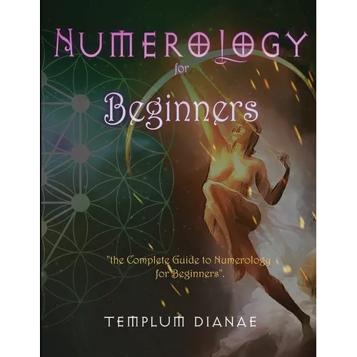 Numerology for Beginners: the Complete Guide to Numerology for Beginners