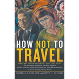 How Not to Travel: "Where are you going next? I won't go there!"