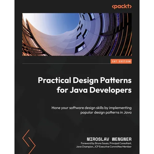Practical Design Patterns for Java Developers: Hone your software design skills by implementing popular design patterns in Java