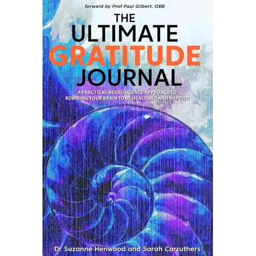 The Ultimate Gratitude Journal: A practical neuroscience approach to rewiring your brain to be healthier and happier