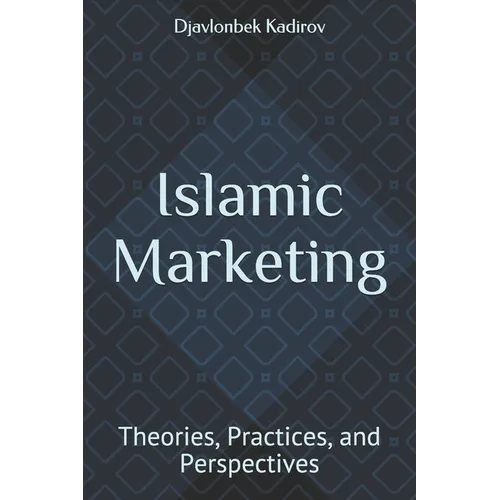 Islamic Marketing: Theories, Practices, and Perspectives