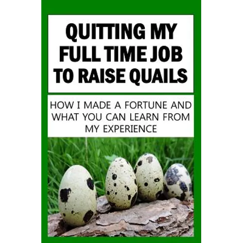 Quitting My Full Time Job To Raise Quails: How I Made A Fortune And What You Can Learn From My Experience