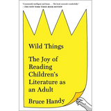 Wild Things: The Joy of Reading Children's Literature as an Adult - Paperback