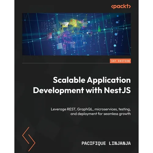 Scalable Application Development with NestJS: Leverage REST, GraphQL, microservices, testing, and deployment for seamless growth
