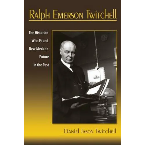 Ralph Emerson Twitchell: The Historian Who Found New Mexico's Future in the Past