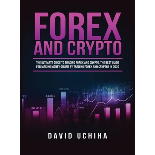 Forex and Cryptocurrency: The Ultimate Guide to Trading Forex and Cryptos. How to Make Money Online By Trading Forex and Cryptos in 2020.