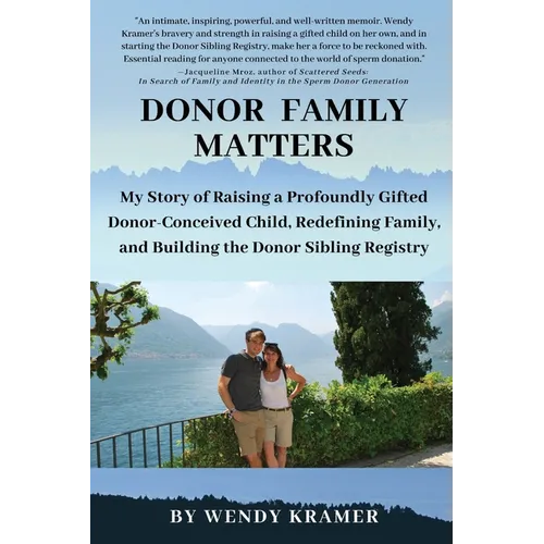 Donor Family Matters: My Story of Raising a Profoundly Gifted Donor-Conceived Child, Redefining Family, and Building the Donor Sibling Registry