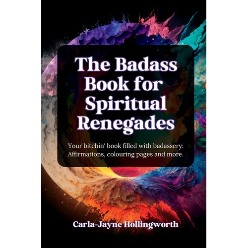 The Badass Book for Spiritual Renegades: Your bitchin' book filled with badassery: Affirmations, colouring pages and more.