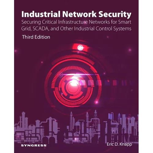 Industrial Network Security: Securing Critical Infrastructure Networks for Smart Grid, Scada, and Other Industrial Control Systems