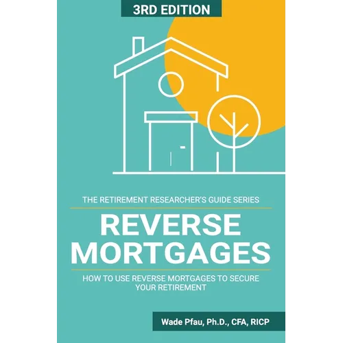Reverse Mortgages: How to use Reverse Mortgages to Secure Your Retirement
