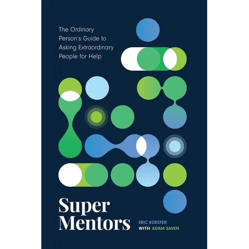 Super Mentors: The Ordinary Person's Guide to Asking Extraordinary People for Help