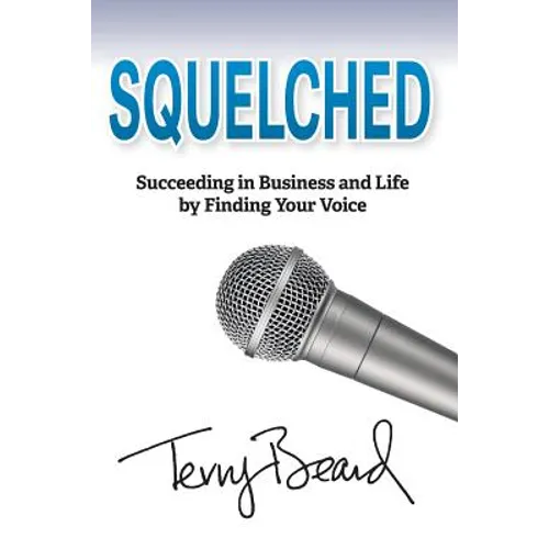 Squelched: Succeeding in Business and Life by Finding Your Voice