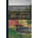 The Governors of Connecticut: Biographies of the Chief Executives of the Commonwealth That Gave to the World the First Written Constitution Known to H