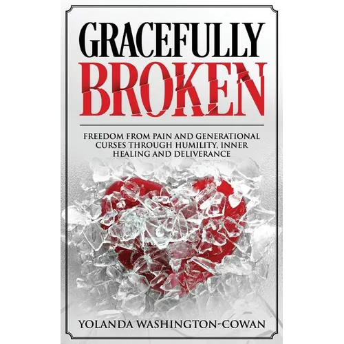 Gracefully Broken: Freedom from pain and generational curses through humility, inner healing and deliverance