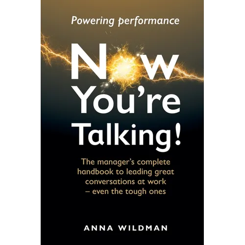 Now You're Talking!: The manager's complete handbook to leading great conversations at work-even the tough ones