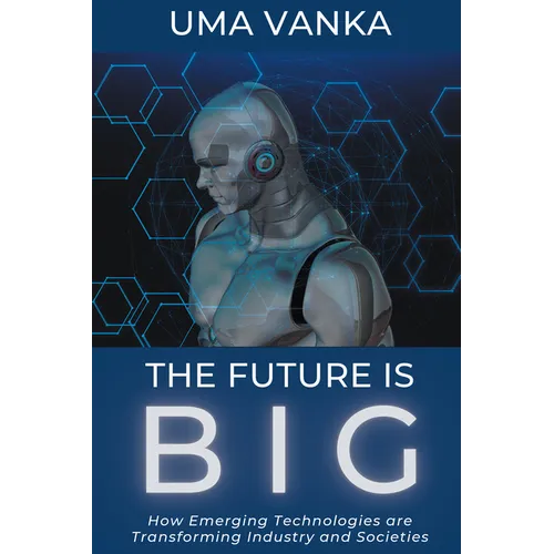 The Future Is BIG: How Emerging Technologies are Transforming Industry and Societies