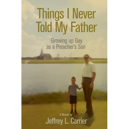 Things I Never Told My Father: Growing Up Gay as a Preacher's Son