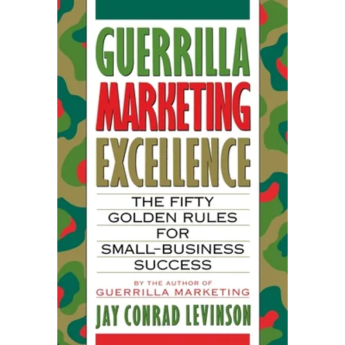 Guerrilla Marketing Excellence: The 50 Golden Rules for Small-Business Success