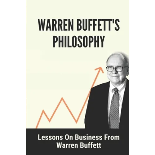Warren Buffett's Philosophy: Lessons On Business From Warren Buffett: Hard-To-Believe Warren Buffett Facts