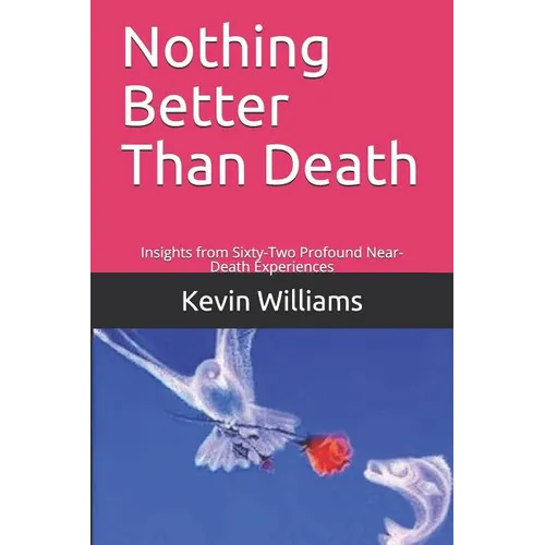 Nothing Better Than Death: Insights from Sixty-Two Profound Near-Death Experiences