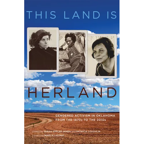This Land Is Herland: Gendered Activism in Oklahoma from the 1870s to the 2010s Volume 1