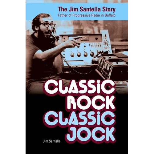 Classic Rock, Classic Jock:: The Jim Santella Story, Father of Progressive Rock in Buffalo