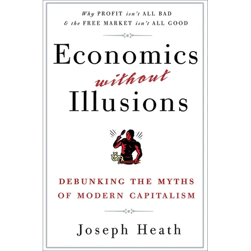 Economics Without Illusions: Debunking the Myths of Modern Capitalism