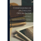 Confessions of an English Opium-Eater: Reprinted From the First Edition, With Notes of De Quincey's Conversations by Richard Woodhouse, and Otheraddit
