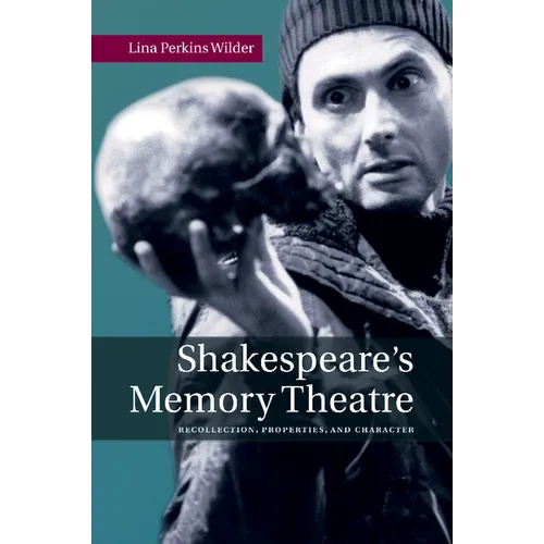 Shakespeare's Memory Theatre: Recollection, Properties, and Character