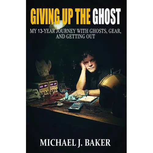 Giving Up The Ghost: My 13-Year Journey with Ghosts, Gear, and Getting Out