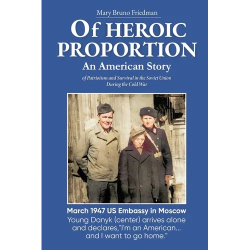 Of HEROIC PROPORTION An American Story: of Patriotism and Survival in the Soviet Union During the Cold War