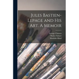 Jules Bastien-Lepage and His Art. A Memoir - Paperback