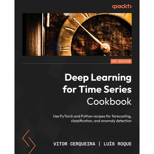 Deep Learning for Time Series Cookbook: Use PyTorch and Python recipes for forecasting, classification, and anomaly detection