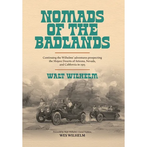 The Nomads Of The Badlands: Continuing the Wilhelm's Adventures Prospecting the Mojave Deserts of Arizona, Nevada, and California in 1915