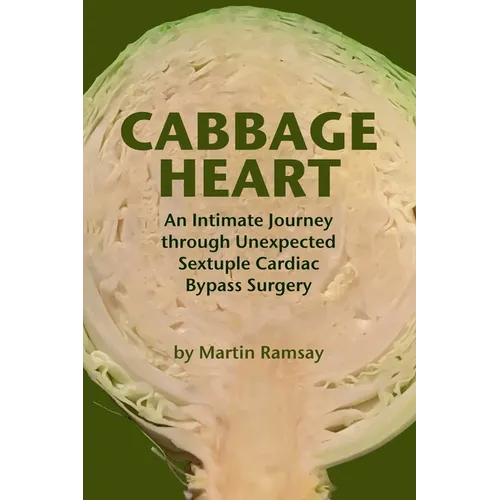 Cabbage Heart: An Intimate Journey through Unexpected Sextuple Cardiac Bypass Surgery
