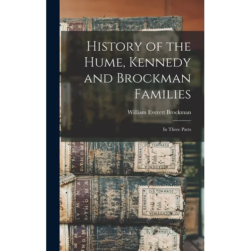 History of the Hume, Kennedy and Brockman Families: In Three Parts
