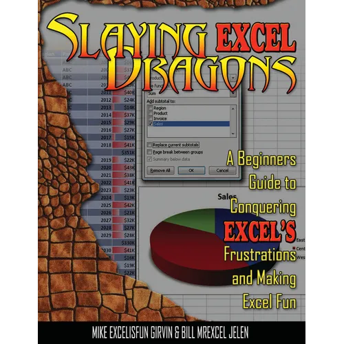 Slaying Excel Dragons: A Beginners Guide to Conquering Excel's Frustrations and Making Excel Fun