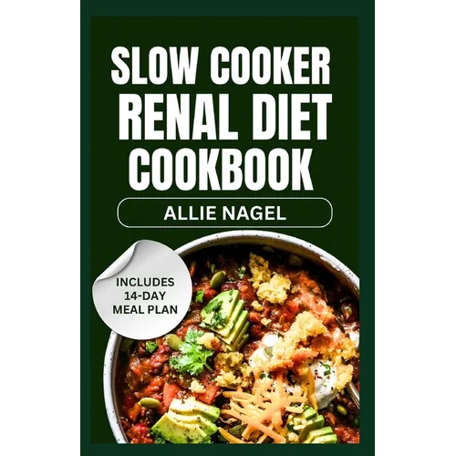 Slow Cooker Renal Diet Cookbook: Tasty Low Sodium, Low Potassium Recipes and Meal Prep to Manage CKD Stage 3 for Beginners