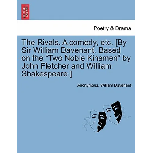 The Rivals. a Comedy, Etc. [By Sir William Davenant. Based on the Two Noble Kinsmen by John Fletcher and William Shakespeare.]
