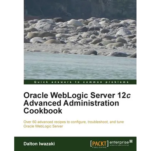 Oracle Weblogic Server 12c Advanced Administration Cookbook