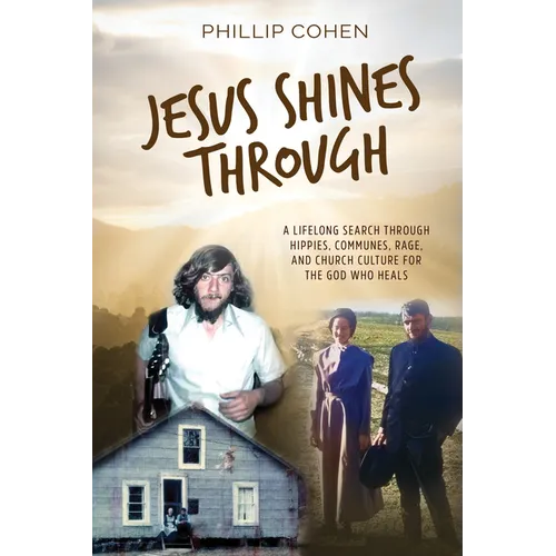 Jesus Shines Through: A Lifelong Search Through Hippies, Communes, Rage, and Church Culture for the God Who Heals