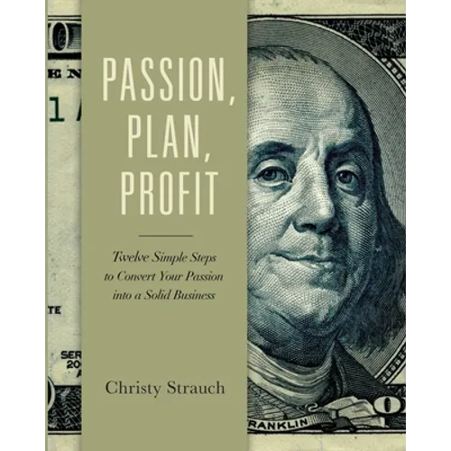 Passion, Plan, Profit: 12 Simple Steps to Convert Your Passion into a Solid Business