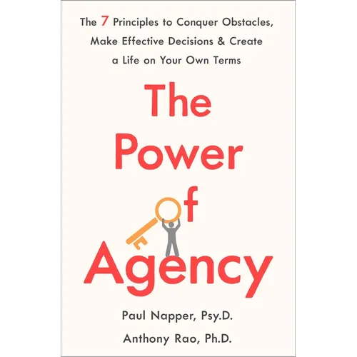 The Power of Agency: The 7 Principles to Conquer Obstacles, Make Effective Decisions, and Create a Life on Your Own Terms