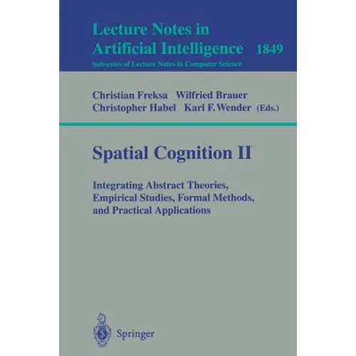 Spatial Cognition II: Integrating Abstract Theories, Empirical Studies, Formal Methods, and Practical Applications