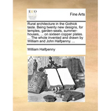 Rural architecture in the Gothick taste. Being twenty new designs, for temples, garden-seats, summer-houses, ... on sixteen copper plates. ... The who