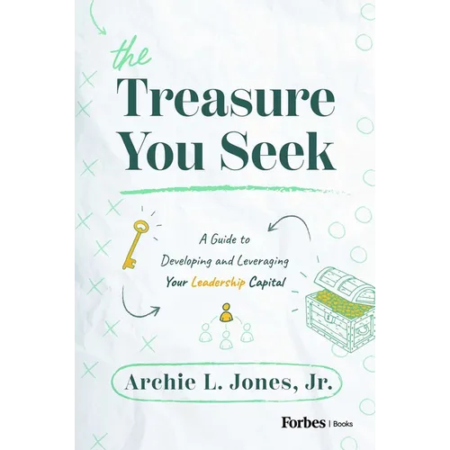 The Treasure You Seek: A Guide to Developing and Leveraging Your Leadership Capital