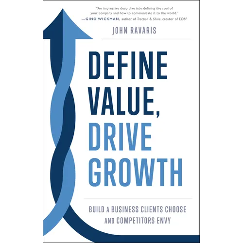 Define Value, Drive Growth: Build a Business Clients Choose and Competitors Envy